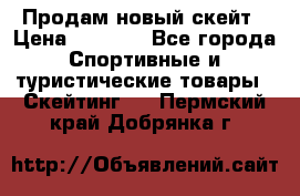 Продам новый скейт › Цена ­ 2 000 - Все города Спортивные и туристические товары » Скейтинг   . Пермский край,Добрянка г.